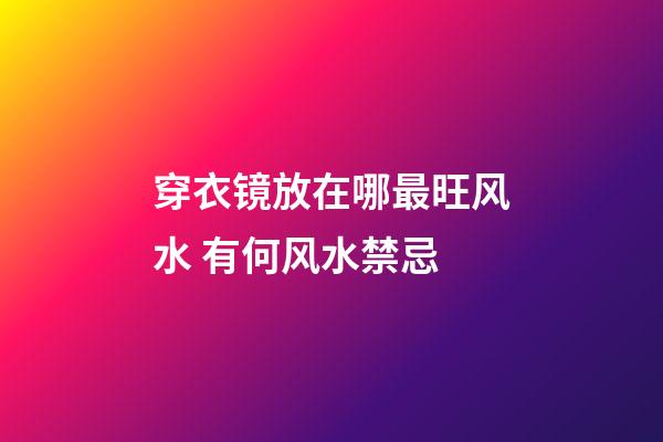 穿衣镜放在哪最旺风水 有何风水禁忌
